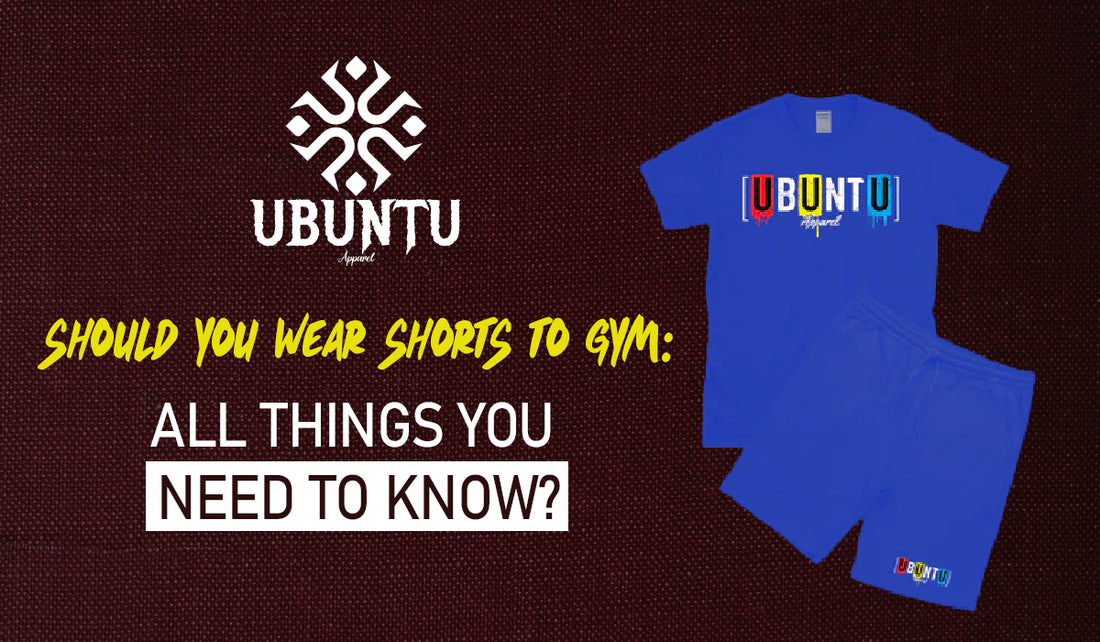 WEAR SHORTS TO GYM | UBUNTU APPAREL