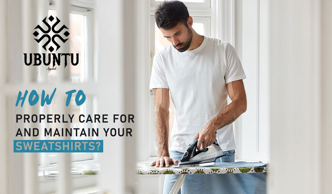 How to Properly Care for and Maintain Your Sweatshirts? Ubuntuapparel
