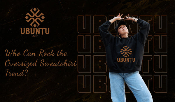 Who Can Rock the Oversized Sweatshirt? Ubuntuapparel