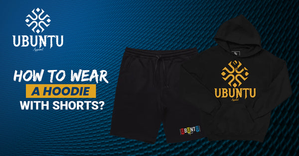 HOW TO WEAR A HOODIE WITH SHORTS | Ubuntu Apparel