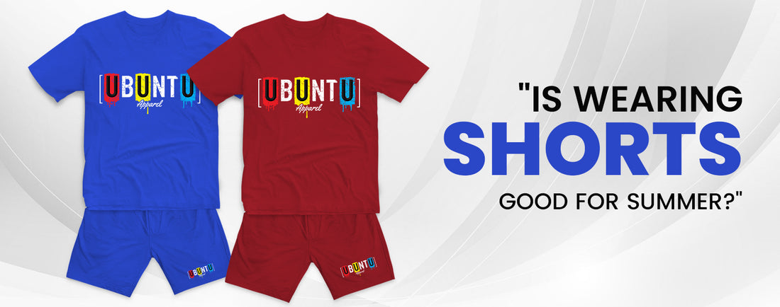 IS WEARING SHORTS GOOD FOR SUMMER | Ubuntu Apparel