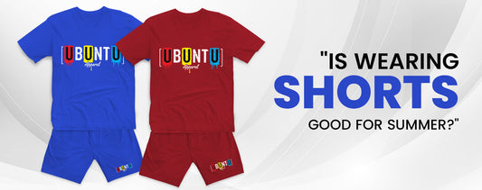 IS WEARING SHORTS GOOD FOR SUMMER | Ubuntu Apparel