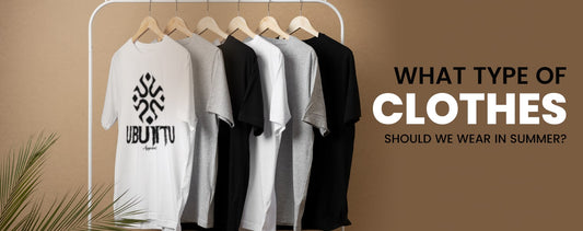What Type of Clothes Should We Wear in Summer | Ubuntu Apparel