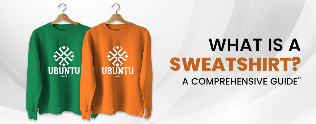 What is a Sweatshirt | Ubuntu Apparel