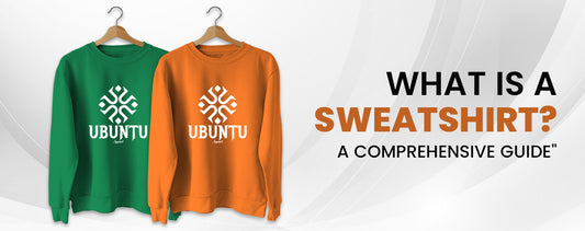 What is a Sweatshirt | Ubuntu Apparel