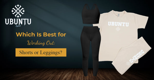 WHICH IS BEST FOR WORKING OUT SHORTS OR LEGGINGS | Ubuntu Apparel