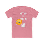 Why Are You So Mad At Me......Unisex Cotton Crew Tee - Great for Casual Outings, Birthdays, Gifting, and Laughs!